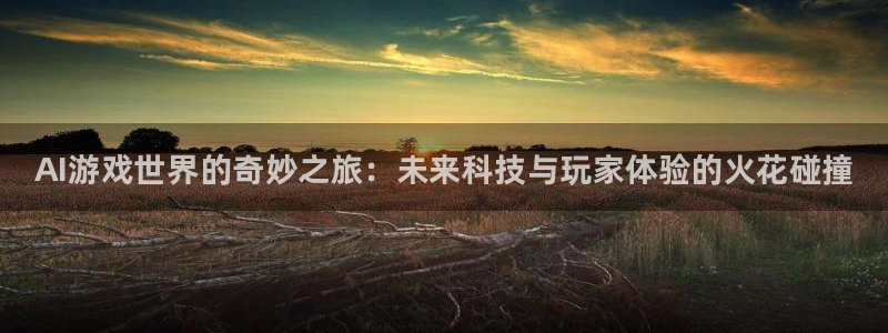 极悦娱乐官网登录：AI游戏世界的奇妙之旅：未来科技与玩家体验