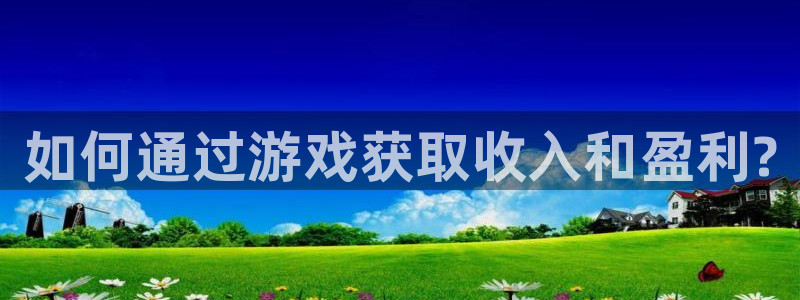 极悦娱乐平台登录线路：如何通过游戏获取收入和盈利?