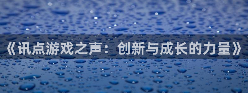 极悦娱乐注册登录平台：《讯点游戏之声：创新与成长的力量》